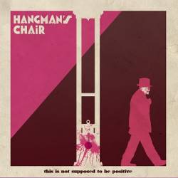 Hangman's Chair : This Is Not Supposed to Be Positive